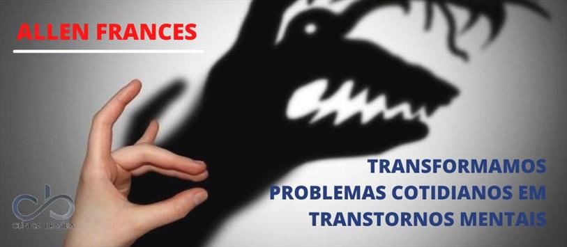 Transformamos problemas cotidianos em transtornos mentais - Allen Frances