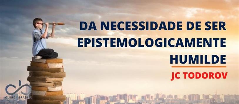 Da necessidade de ser epistemologicamente humilde - JC Todorov