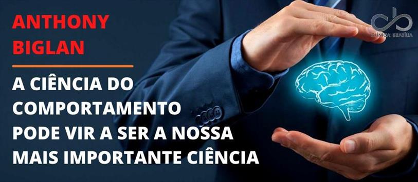 A Ciência do Comportamento pode vir a ser a nossa mais importante ciência - Anthony Biglan