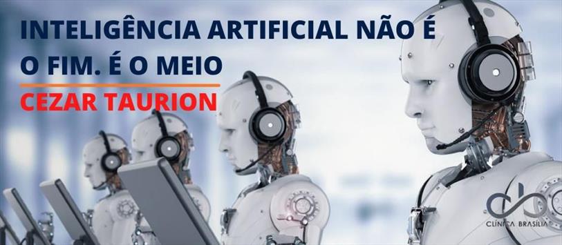 Inteligência Artificial não é o fim. É o meio - Cezar Taurion