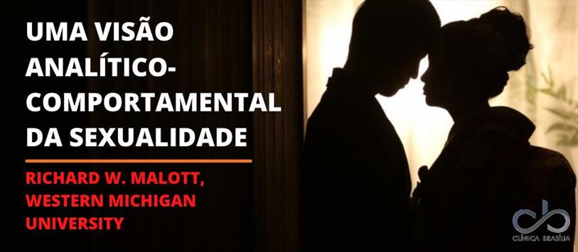 Uma visão Analítico-Comportamental da Sexualidade - Richard W Malott, Western Michigan University