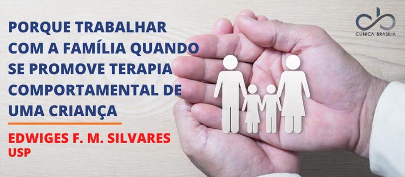 Porque trabalhar com a família quando se promove terapia comportamental de uma criança - Edwiges F. M. Silvares, USP